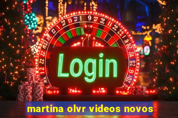 martina olvr videos novos